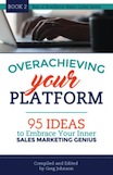 Overachieving Your Platform: 95 Ideas to Embrace Your Inner Sales Marketing Genius (Best of WordServe Water Cooler Book 2)